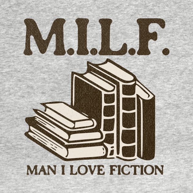 Milf Man I Love Fiction - Hilarious Gifts for Book Lovers by TeeTrendz